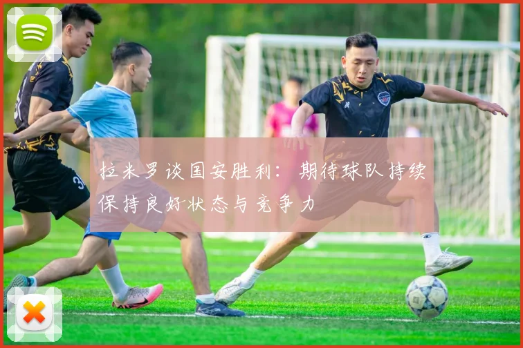 拉米罗谈国安胜利：期待球队持续保持良好状态与竞争力
